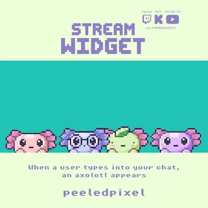 May include: A digital stream widget graphic featuring pixel art of four axolotls in pink, blue, green, and purple. The text reads STREAM WIDGET, Twitch, Kick, YouTube Live, via Streamelements, When a user types into your chat, an axolotl appears, and peeledpixel.