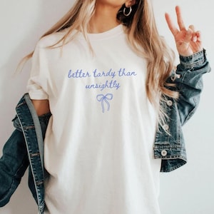 Comfort Colors® Better Tardy Than Unsightly Shirt, Trendy Sarcastic Funny Quote Shirt for Women, Gift for Makeup Artist, Sorry I&#39;m Late Tee