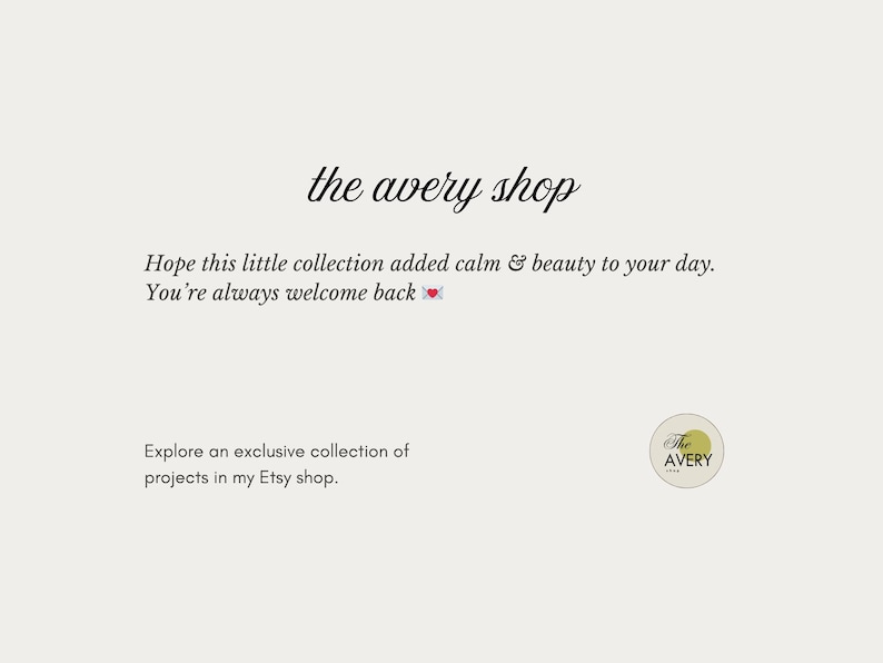 Pode incluir: Fundo creme com o texto "the avery shop" em fonte cursiva. O texto "Hope this little collection added calm & beauty to your day. You're always welcome back" tamb&eacute;m est&aacute; presente. Um pequeno logotipo circular no canto inferior direito.