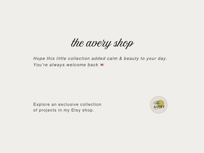 May include: A cream-coloured graphic featuring the words "the avery shop" in cursive script. The text "Hope this little collection added calm & beauty to your day. You're always welcome back" is also visible. A small circular logo is in the bottom right.