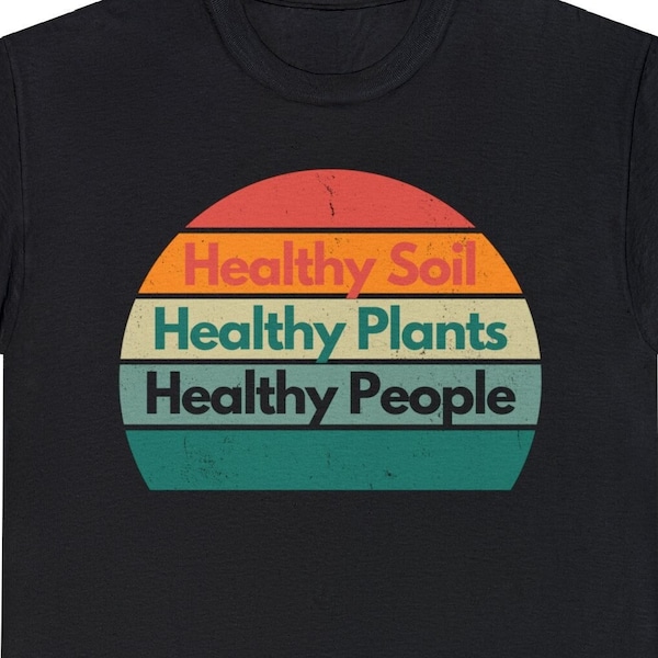 Healthy Soil - Healthy Plants - Healthy People T-shirt
