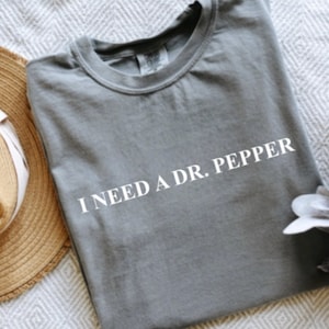 I Need a Dr. Pepper T-Shirt, Soda Lover, Friends Gifts, Cute Tee, Birthday Gifts, Christmas, Gifts for Her, Comfort Colors, Funny Shirts