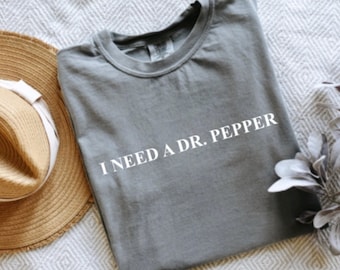I Need a Dr. Pepper T-Shirt, Soda Lover, Friends Gifts, Cute Tee, Birthday Gifts, Christmas, Gifts for Her, Comfort Colors, Funny Shirts