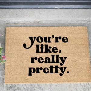 You&#39;re Like Really Pretty Doormat, Coir Doormat, Home Decor, Garden and Patio Decor, Gifts for Her, Good Morning, Gifts, Christmas, Birthday