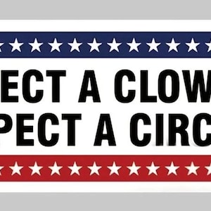 May include: A white sign with a red and blue border of stars. The sign reads "Elect a clown, expect a circus".