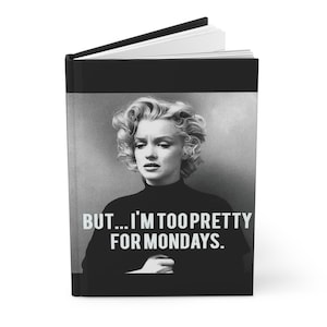 May include: Black and white photo of Marilyn Monroe with the text "But... I'm too pretty for Mondays."