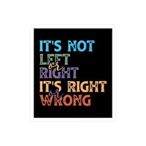 May include: A white sticker with the text "IT'S NOT LEFT or RIGHT IT'S RIGHT or WRONG" in various colors against a black background. The text is in a bold, sans-serif font.