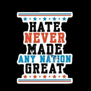 Waterproof and UV-Resistant Decal with “Hate Never Made Any Nation Great.”  30637