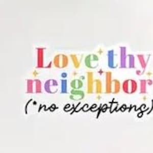 Puede incluir: Una pegatina colorida con el texto "Love thy neighbor* (*no exceptions)". El texto está en una fuente arcoíris con estrellas alrededor.