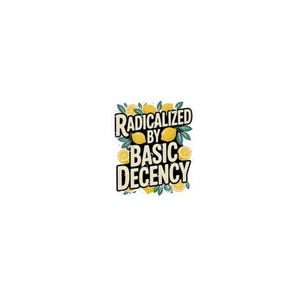 May include: A graphic design featuring the text "RADICALIZED BY BASIC DECENCY" in a black, bold font. The text is surrounded by illustrations of lemons and green leaves, set against a white background.