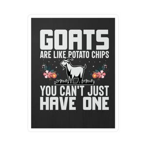 Puede incluir: Una pegatina negra con texto blanco y una ilustración de una cabra. El texto dice: "GOATS ARE LIKE POTATO CHIPS YOU CAN'T JUST HAVE ONE." Acentos florales a ambos lados de la cabra.
