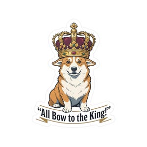 May include: A sticker featuring a cartoon corgi wearing a gold and burgundy crown. The corgi is smiling, and the text "All Bow to the King!" is below it on a banner. The sticker has a white background.