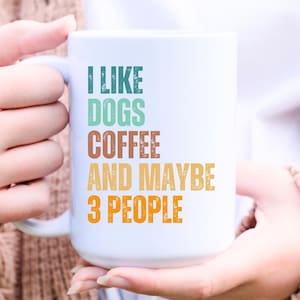 Funny Quotes Mug, I like maybe 3 people mug, Gift for Dog Coffee lover, Funny mug for Pet lover, Sarcastic Coffee cup, Funny Dog owner mug