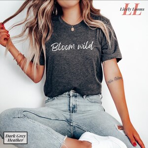 Bloom wild motivational nature t-shirt Inspirational tee for women Positive affirmation shirt Nature inspired shirt Mindful living gift