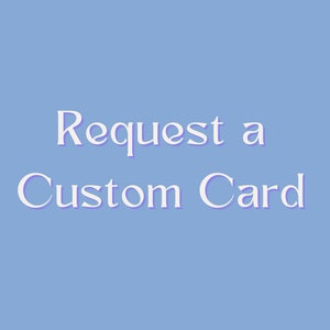 Request a Custom Card - READ DESCRIPTION