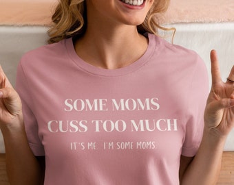 Some Moms Cuss Too Much Funny Tee | Funny Mom Graphic Shirt | Funny T-Shirts For Moms | Funny Gift Tees For Women