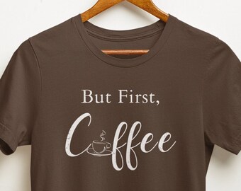 But First Coffee Unisex Tee | Funny But First, Coffee Graphic Tee | Funny Coffee T-Shirt | Cute Gift Tees For Coffee Lovers, Coffee Shirts