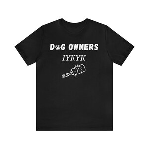 Dog Owners IYKYK Funny Unisex Tee | If You Know You Know Dog Owners Graphic Tee | Dog Parents IYKYK T-Shirt | Cute Gift Tees For Dog Owners, funny dog shirts, funny dog puns, funny tshirts for dog lovers