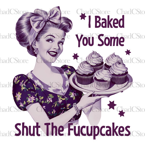 Shut The Fucupcakes PNG Vintage Retro Housewife Funny Sarcastic Adult Humor Sublimation