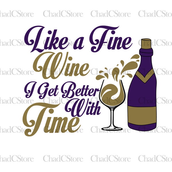 Like A Fine Wine I Get Better With Time, Birthday Svg, Drink Wine Svg