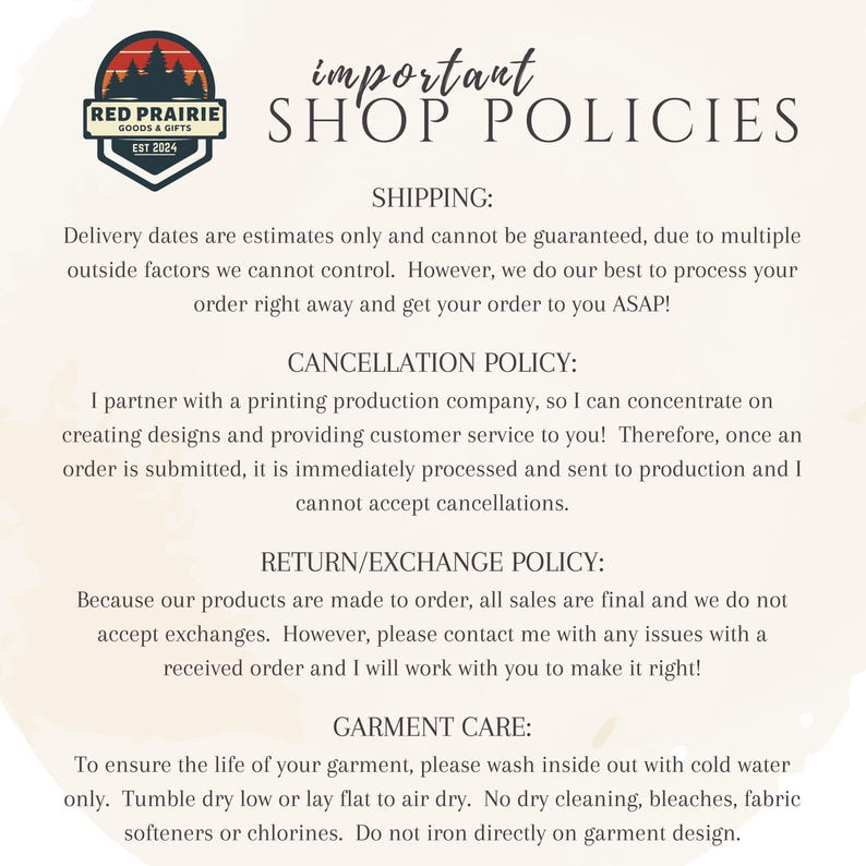 May include: A cream-colored page with the text "important SHOP POLICIES" in a handwritten font. Below, the text details shipping, cancellation, return/exchange, and garment care policies. A logo for "Red Prairie Goods & Gifts" is in the upper left corner.