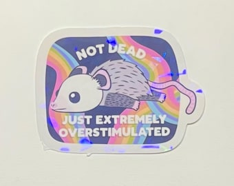 Not Dead Just Extremely Overstimulated Sticker – Holographic Funny Possum Vinyl Decal, Neurodivergent Humor Sticker