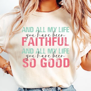 Christian Tshirt, Goodness of God Lyrics, Inspirational Shirt, Faithful Quote, Comfort Colors, Religious Top, All My Life You Have Been