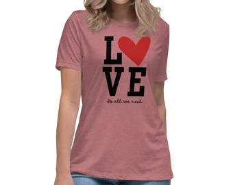 Love Is All We Need - Women's Relaxed T-Shirt