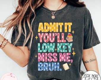 Admit It You'll Low Key Miss Me T-Shirt, Funny Teacher Sweatshirt, End Of School Shirt, Teacher Summer Tee, Funny Sweatshirt, Teacher Tee