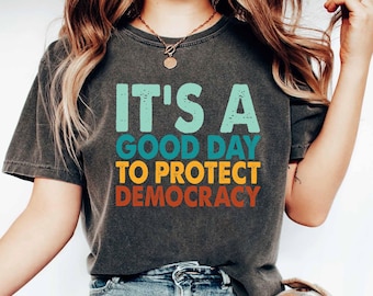 Political Shirts, It's a Good Day To Protect Democracy Shirt,Protect Democracy Shirt,Womens Rights Tee Shirt,Political Shirt,Democrat Shirt