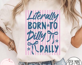 Literally Born to Dilly Dally Shirt, Comfort Colors Funny Dilly Dally Shirt, Funny Preppy Striped Shirt, Coquette Girly Trendy Graphic Shirt