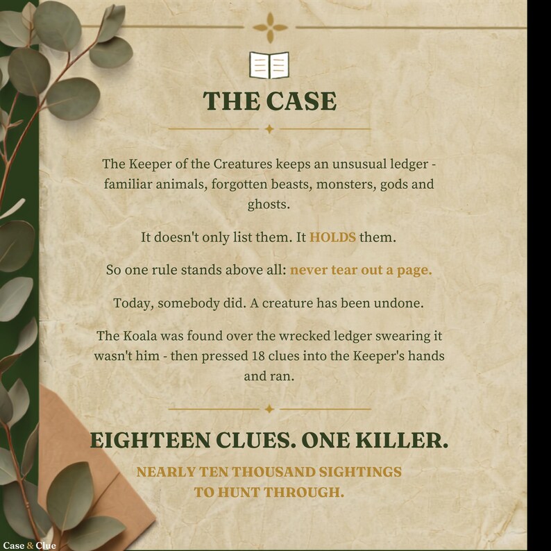The Case: the story behind this murder mystery puzzle book, set on aged paper with an open ledger illustration and gold rules. The Keeper of the Creatures keeps an unusual ledger of familiar animals, forgotten beasts, monsters, gods and ghosts. It doesn't only list them, it holds them, so one rule stands above all: never tear out a page. Today somebody did. The Koala was found over the wrecked ledger and left 18 clues. Eighteen clues, one killer, nearly ten thousand sightings.