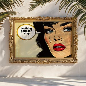 May include: A framed pop art print featuring a crying woman with blue eyes and red lips. The artwork includes the text "Nothing gold can stay" in a speech bubble. The ornate gold frame adds a vintage touch.