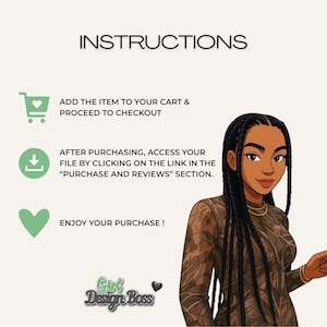 May include: An instructional graphic featuring the text INSTRUCTIONS, ADD THE ITEM TO YOUR CART & PROCEED TO CHECKOUT, AFTER PURCHASING, ACCESS YOUR FILE BY CLICKING ON THE LINK IN THE PURCHASE AND REVIEWS SECTION, ENJOY YOUR PURCHASE, and Girl Design Boss.