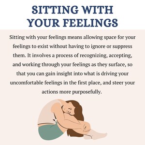 May include: Illustration of a person sitting with their knees pulled to their chest, with their head resting on their knees. The person is wearing a light pink shirt and green pants. The text "Sitting with your feelings means allowing space for your feelings to exist without having to ignore or suppress them. It involves a process of recognizing, accepting, and working through your feelings as they surface, so that you can gain insight into what is driving your uncomfortable feelings in the first place, and steer your actions more purposefully." is below the illustration.