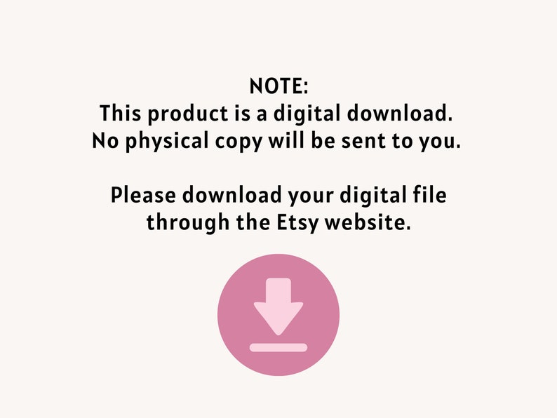 May include: A pink circle with a white downward arrow and a white line underneath. The text "NOTE: This product is a digital download. No physical copy will be sent to you. Please download your digital file through the Etsy website." is written in black text.