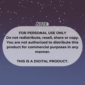 May include: A note with a black background and white text that reads "NOTE: FOR PERSONAL USE ONLY Do not redistribute, resell, share or copy. You are not authorized to distribute this product for commercial purposes in any manner. THIS IS A DIGITAL PRODUCT."