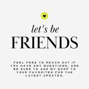 Peut inclure: Un fond blanc avec du texte noir qui dit "let's be FRIENDS" avec un c&oelig;ur jaune au-dessus du texte. En dessous du texte, un message qui dit "FEEL FREE TO REACH OUT IF YOU HAVE ANY QUESTIONS, AND BE SURE TO ADD MY SHOP TO YOUR FAVORITES FOR THE LATEST UPDATES."