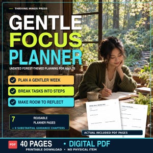 Peut inclure: Un planificateur PDF numérique intitulé Gentle Focus Planner par Thriving Minds Press. La couverture présente le texte Plan a Gentler Week, Break Tasks into Steps et Make Room to Reflect. Il comprend 40 pages, 7 pages réutilisables et 9 chapitres.