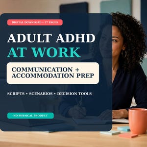 May include: A digital download document titled ADULT ADHD AT WORK, featuring communication and accommodation prep, scripts, scenarios, and decision tools. The 37-page guide is presented as a dark blue overlay with white and teal text on a desk.