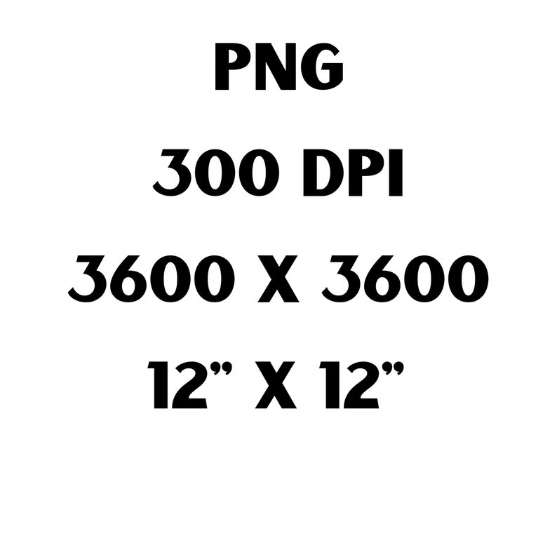 May include: White background with black text that reads "PNG", "300 DPI", "3600 X 3600", and "12" X 12"". The image is a square with a 12-inch by 12-inch dimension.