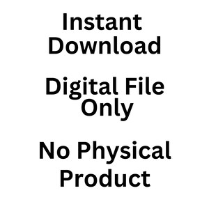 May include: White background with black text that reads "Instant Download", "Digital File Only", and "No Physical Product". The text is in a bold, sans-serif font.