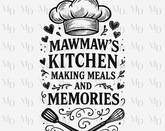 May include: A black and white kitchen-themed graphic with the text "MAWMAW'S KITCHEN MAKING MEALS AND MEMORIES." The design includes a chef's hat, hearts, a spatula, and a whisk. A decorative design for kitchen decor.