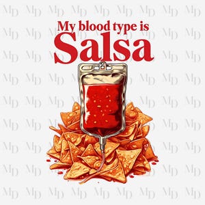 May include: A blood bag filled with red salsa, dripping onto a pile of tortilla chips. The text "My blood type is Salsa" is written in red above the blood bag.