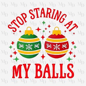 May include: Red and green Christmas ornaments with white snowflakes and yellow stripes. The ornaments are surrounded by white stars. The text "Stop staring at my balls" is written in red letters above the ornaments.