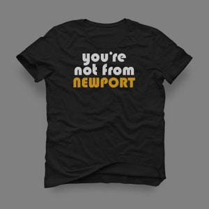May include: Black t-shirt with white text that reads "you're not from NEWPORT" in a bold, retro font. The word "NEWPORT" is in yellow.