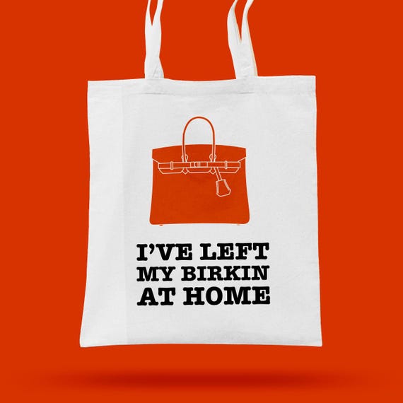 Fashionable I ve Left My Birkin at Home Tote for When You Really Have Left the Birkin at Home or Not Reusable and Sustainable Shopping Bag Etsy
