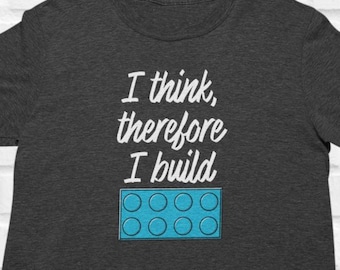I Think Therefore I Build T-Shirt, Funny AFOL Builder Shirt, Brick Master Gift Tee, Toy Brick Lover Apparel, Creative Building T-Shirt