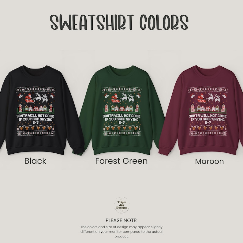 May include: Three sweatshirts in black, forest green, and maroon, each featuring a festive design with Santa, reindeer, and houses. The text reads "SANTA WILL NOT COME IF YOU KEEP SAYING 6-7".
