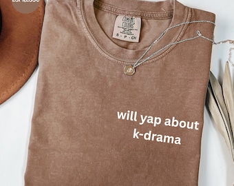 Will Yap About K-Drama Comfort Colors Shirt, K Drama Shirt, Korean Drama Shirt, KDrama T-Shirt, Gift for Korean Lover, Korean Drama Addict